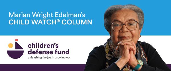Marian Wright Edelman Child Watch Column